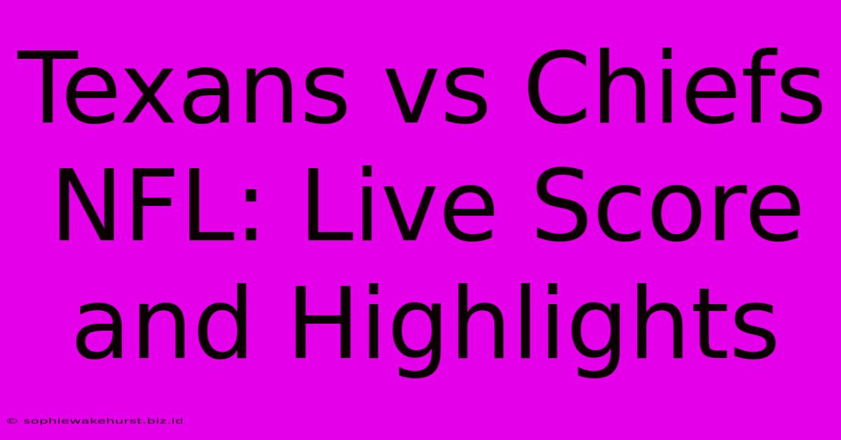 Texans Vs Chiefs NFL: Live Score And Highlights