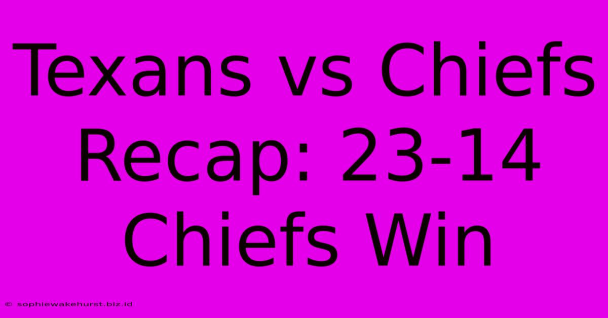 Texans Vs Chiefs Recap: 23-14 Chiefs Win