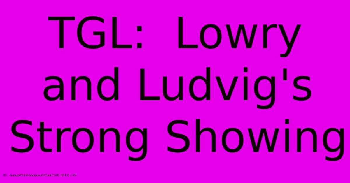 TGL:  Lowry And Ludvig's Strong Showing