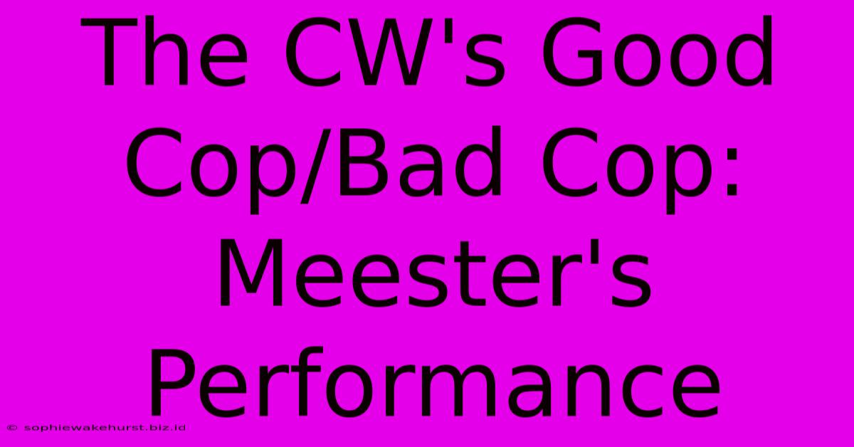 The CW's Good Cop/Bad Cop:  Meester's Performance