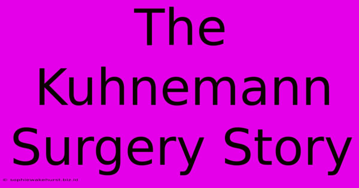 The Kuhnemann Surgery Story