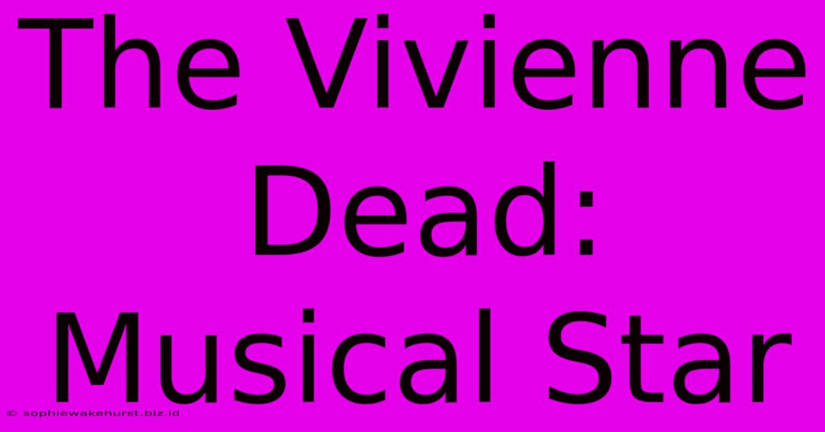 The Vivienne Dead: Musical Star