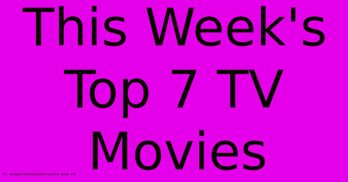 This Week's Top 7 TV Movies