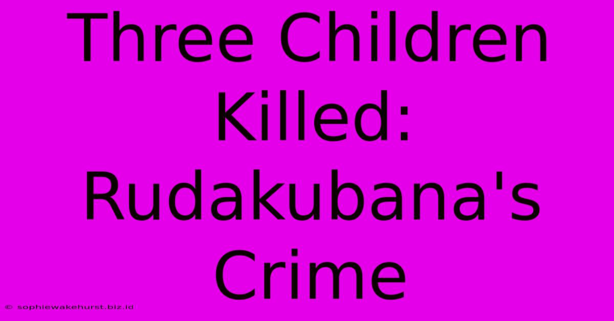 Three Children Killed: Rudakubana's Crime