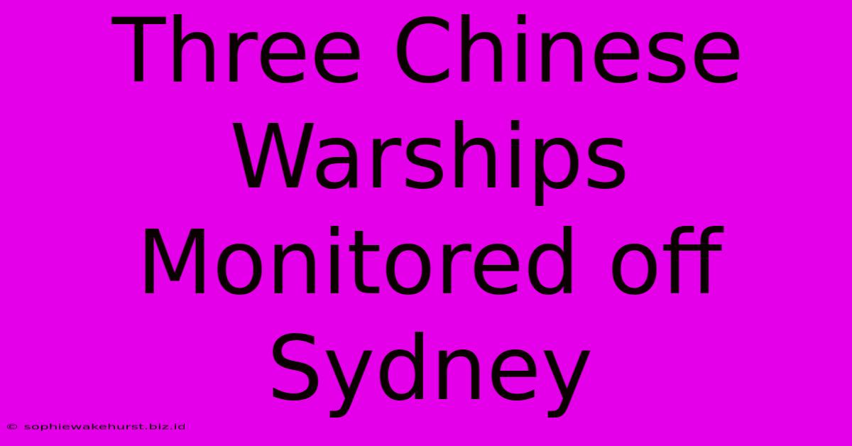 Three Chinese Warships Monitored Off Sydney