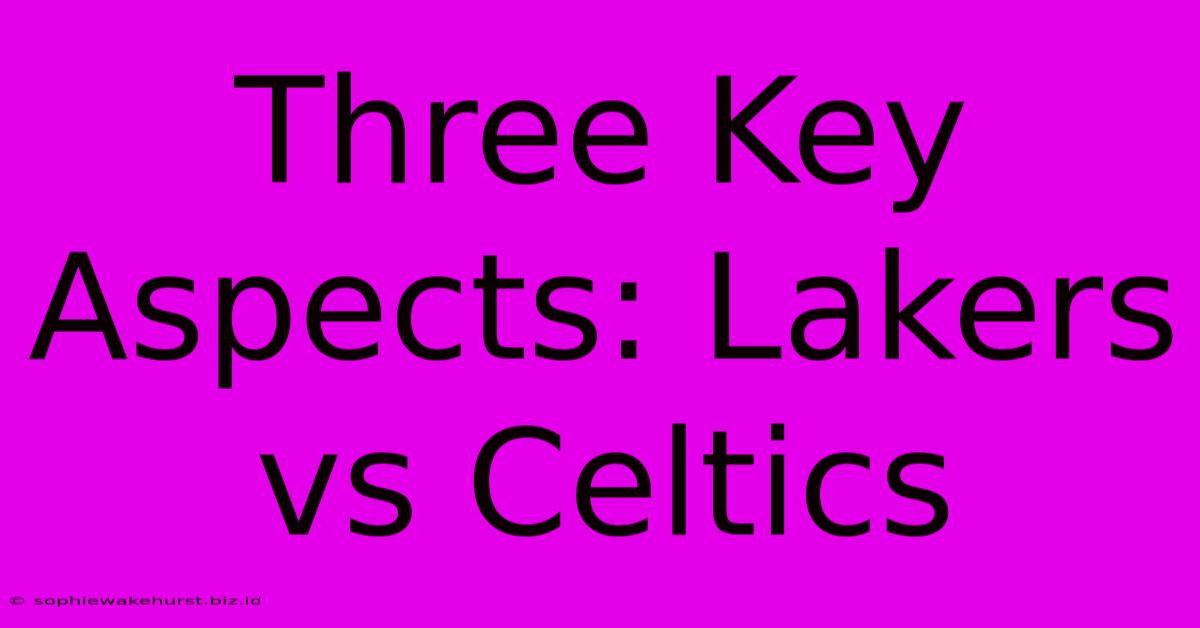 Three Key Aspects: Lakers Vs Celtics