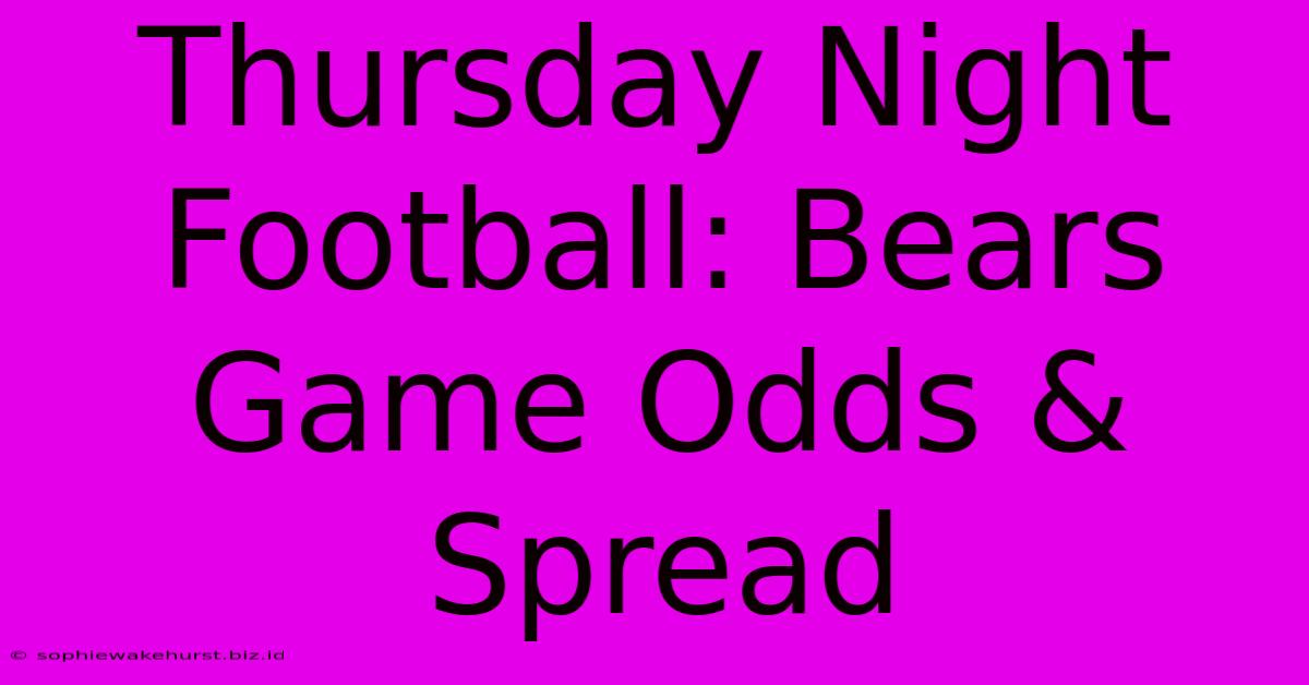 Thursday Night Football: Bears Game Odds & Spread