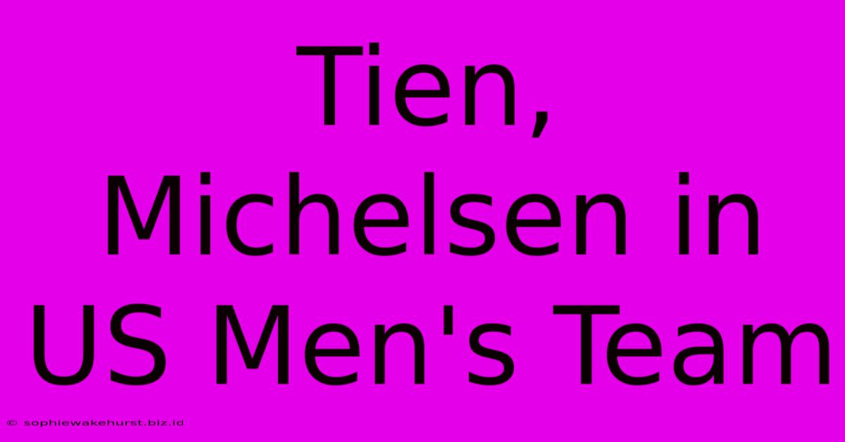 Tien, Michelsen In US Men's Team