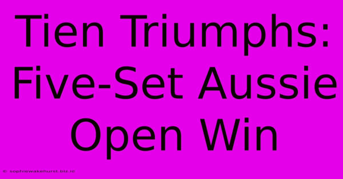 Tien Triumphs: Five-Set Aussie Open Win