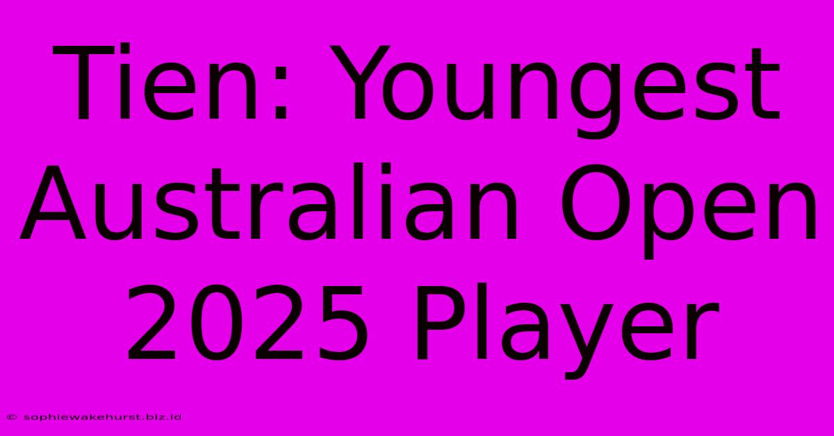 Tien: Youngest Australian Open 2025 Player