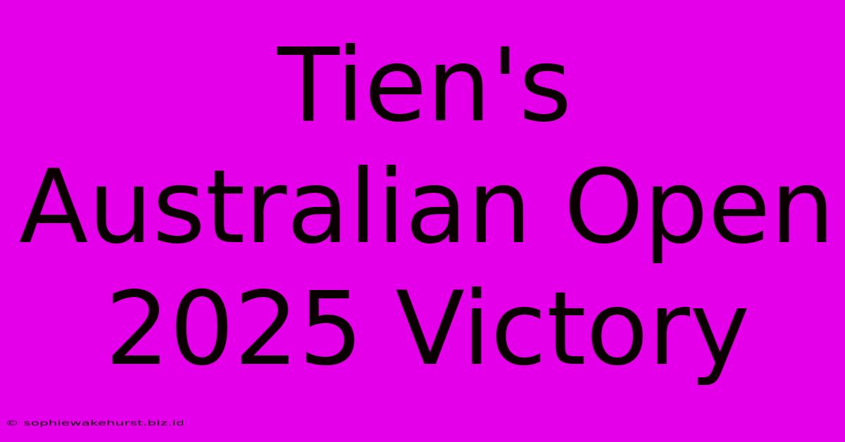 Tien's Australian Open 2025 Victory