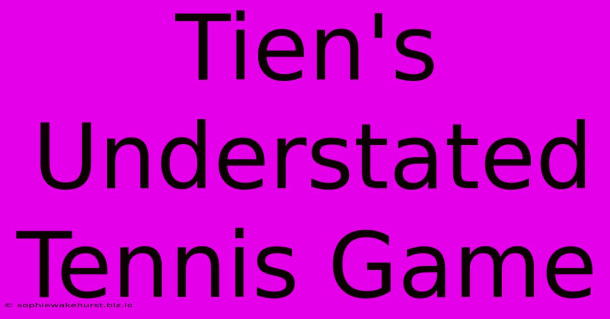 Tien's Understated Tennis Game