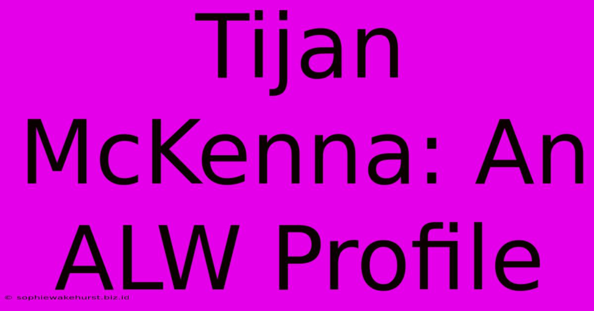 Tijan McKenna: An ALW Profile