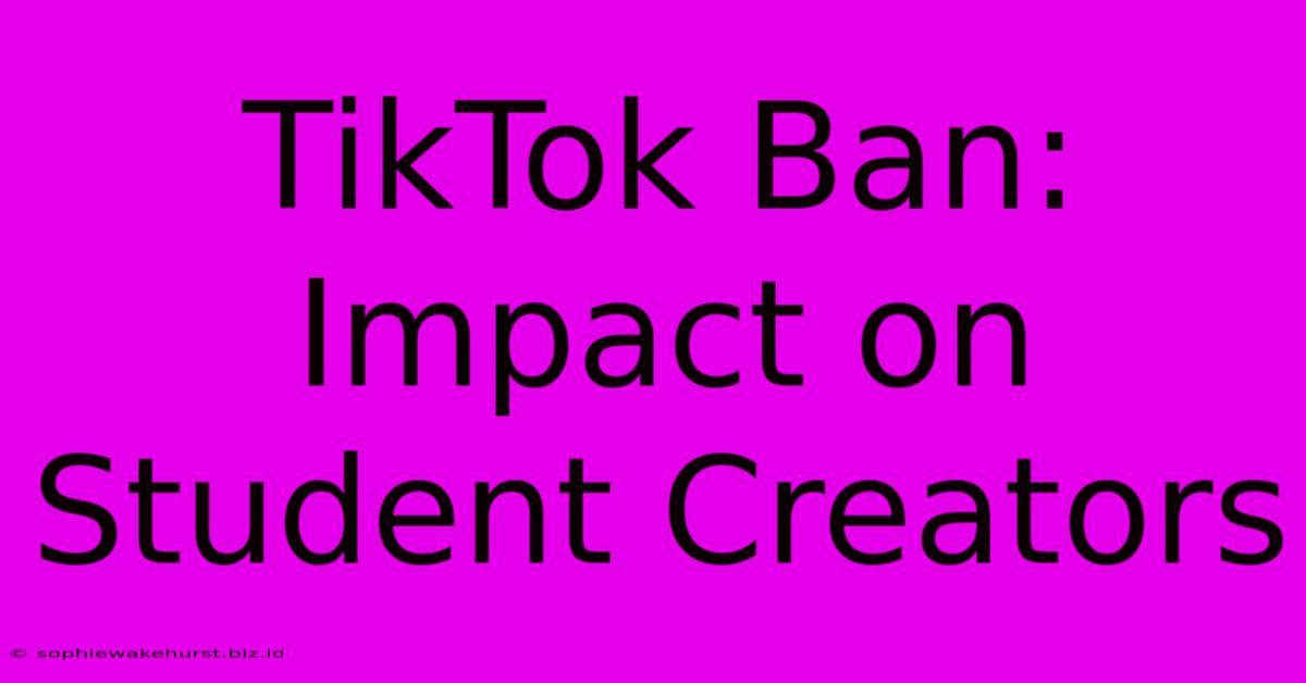 TikTok Ban: Impact On Student Creators