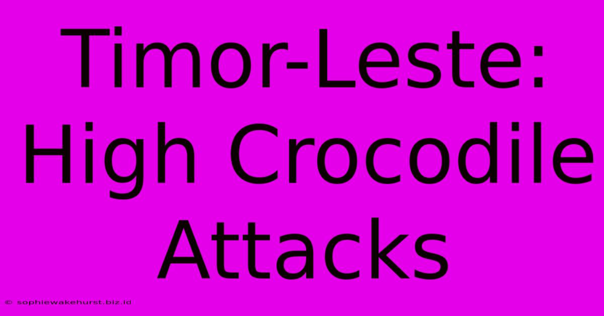 Timor-Leste: High Crocodile Attacks