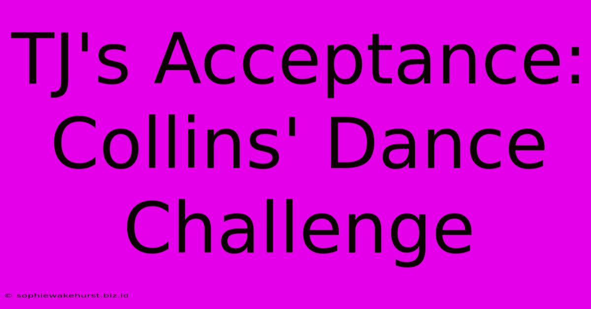 TJ's Acceptance: Collins' Dance Challenge