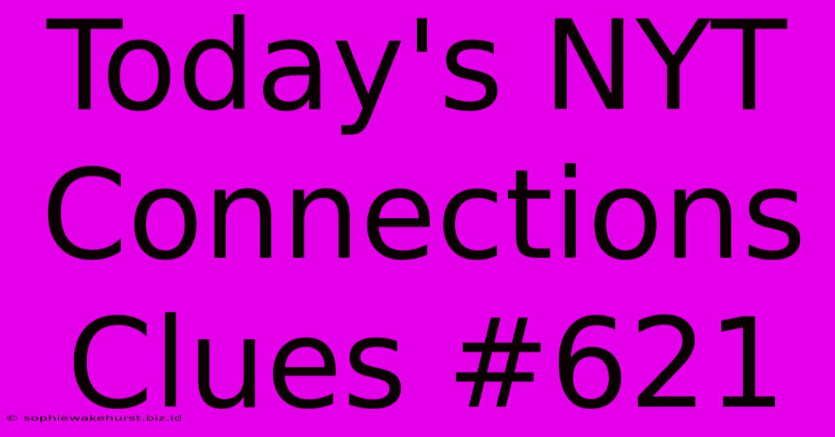 Today's NYT Connections Clues #621