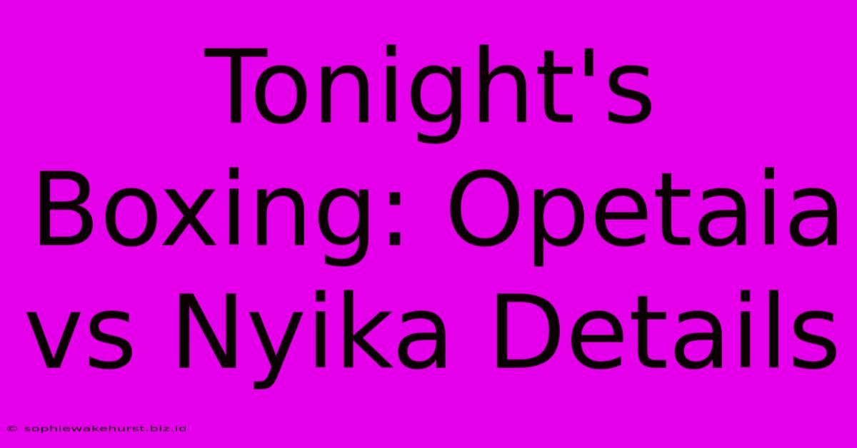 Tonight's Boxing: Opetaia Vs Nyika Details