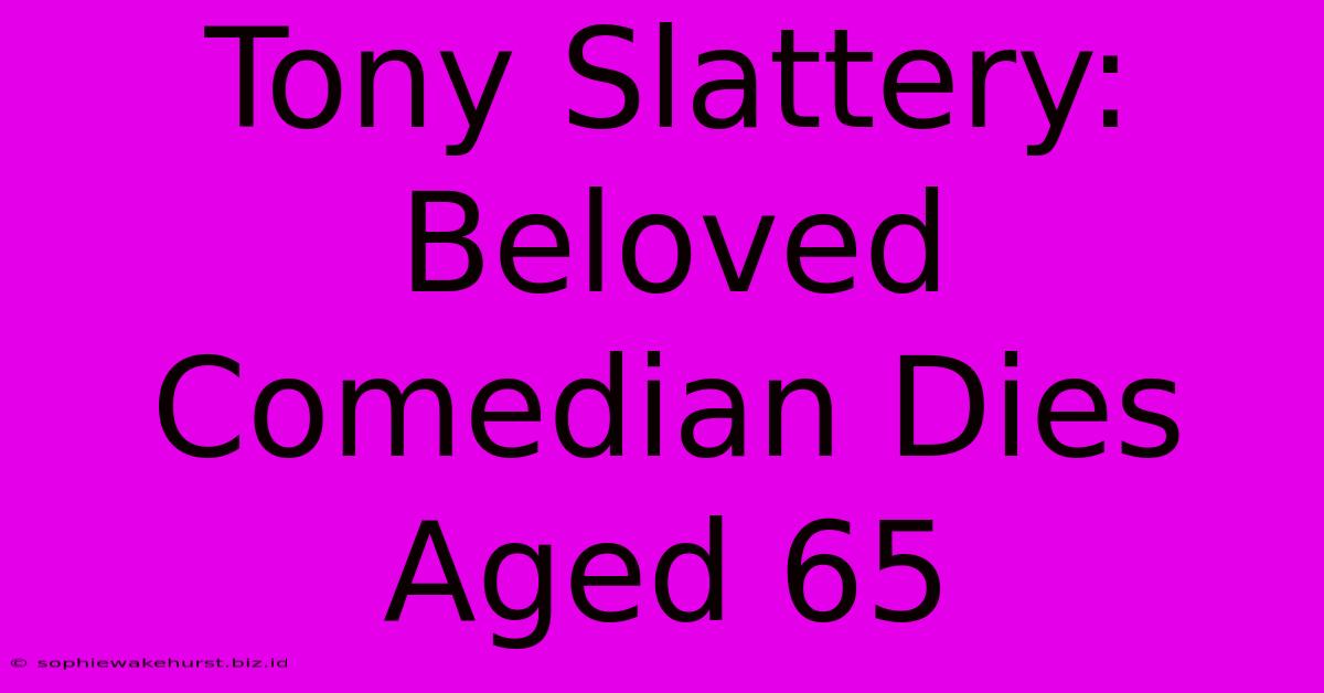 Tony Slattery: Beloved Comedian Dies Aged 65