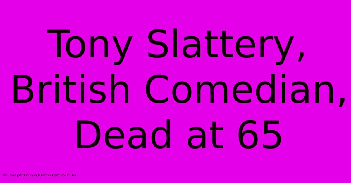 Tony Slattery, British Comedian, Dead At 65