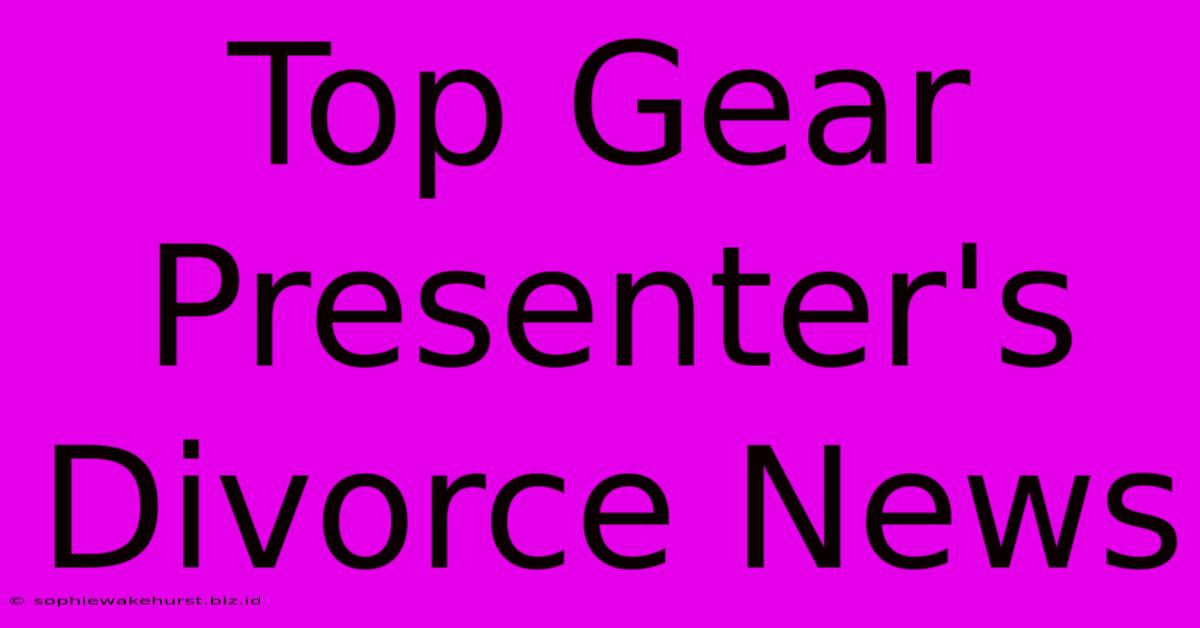 Top Gear Presenter's Divorce News