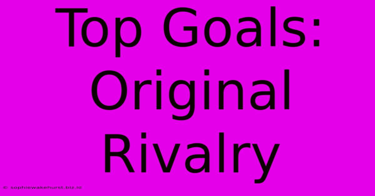 Top Goals: Original Rivalry