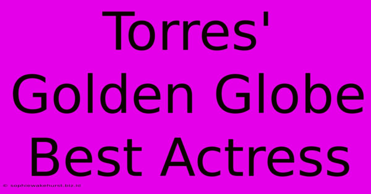 Torres' Golden Globe Best Actress