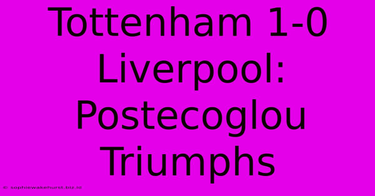 Tottenham 1-0 Liverpool: Postecoglou Triumphs