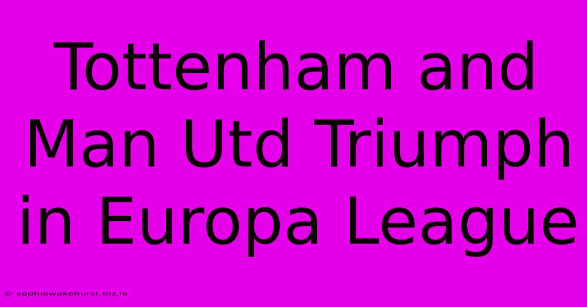 Tottenham And Man Utd Triumph In Europa League