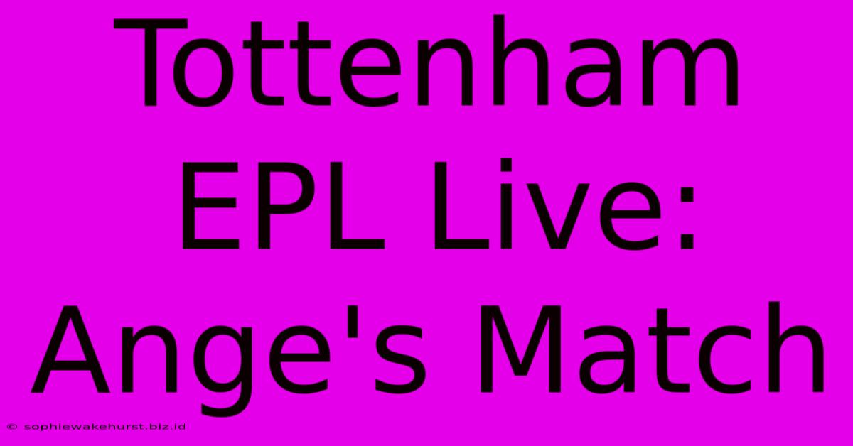 Tottenham EPL Live: Ange's Match