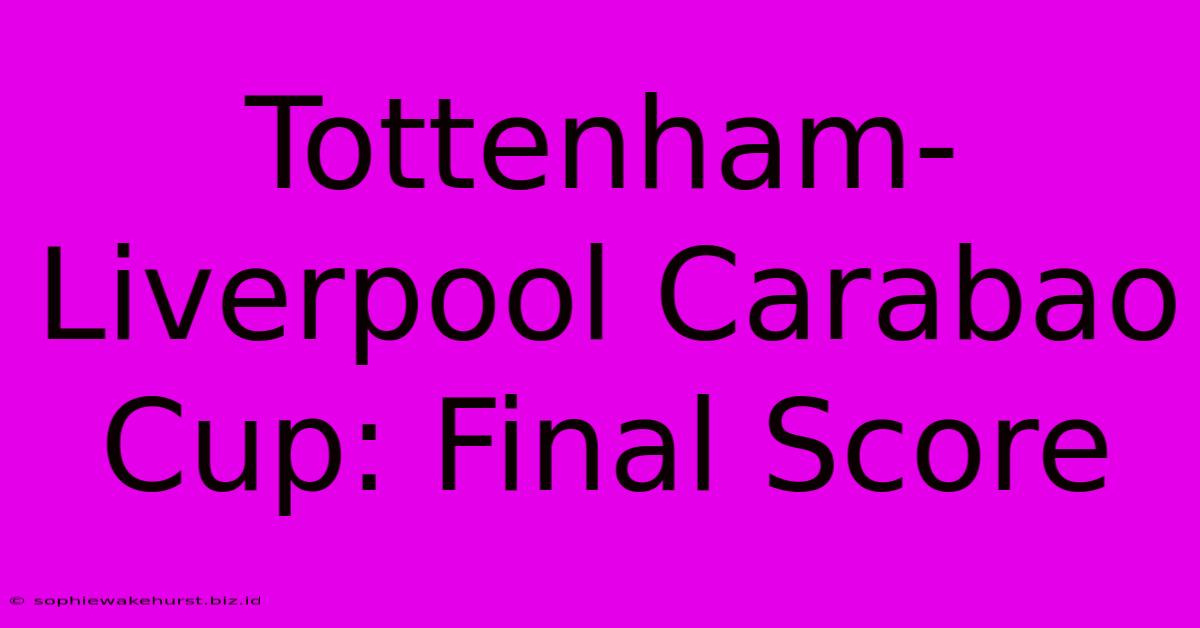 Tottenham-Liverpool Carabao Cup: Final Score