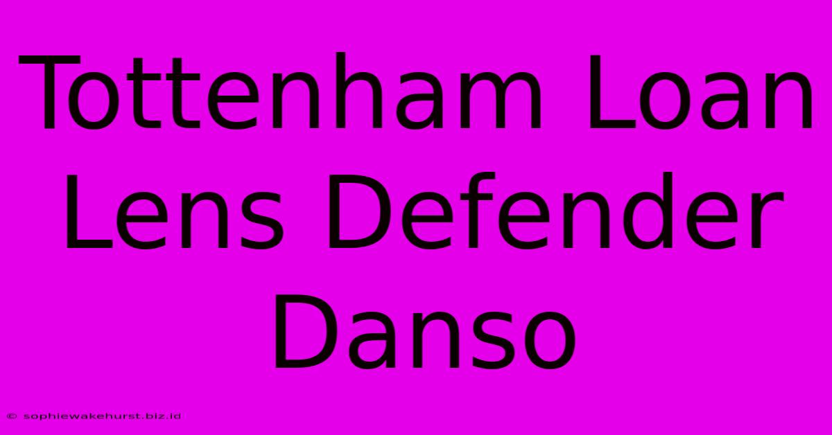 Tottenham Loan Lens Defender Danso