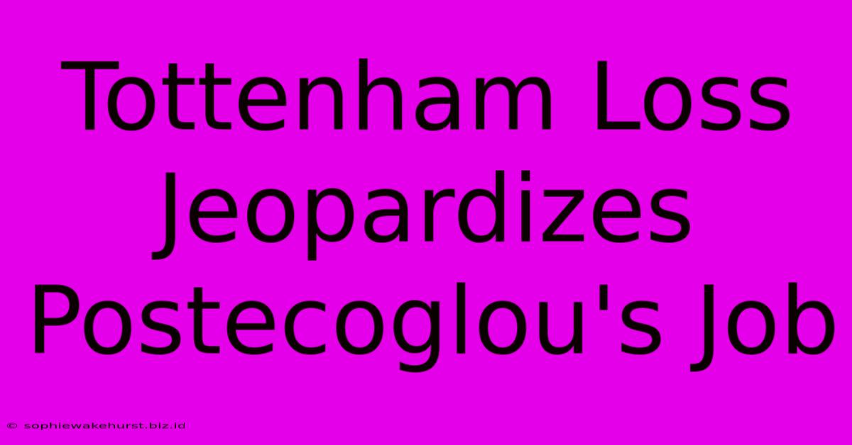 Tottenham Loss Jeopardizes Postecoglou's Job
