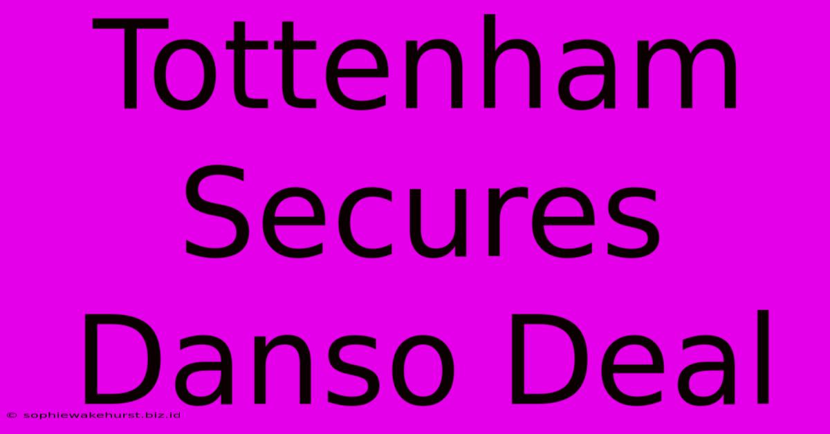 Tottenham Secures Danso Deal