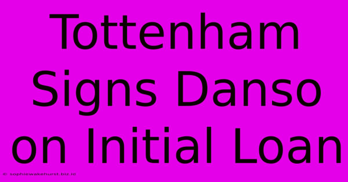 Tottenham Signs Danso On Initial Loan