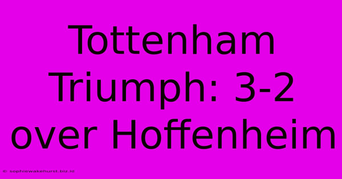 Tottenham Triumph: 3-2 Over Hoffenheim