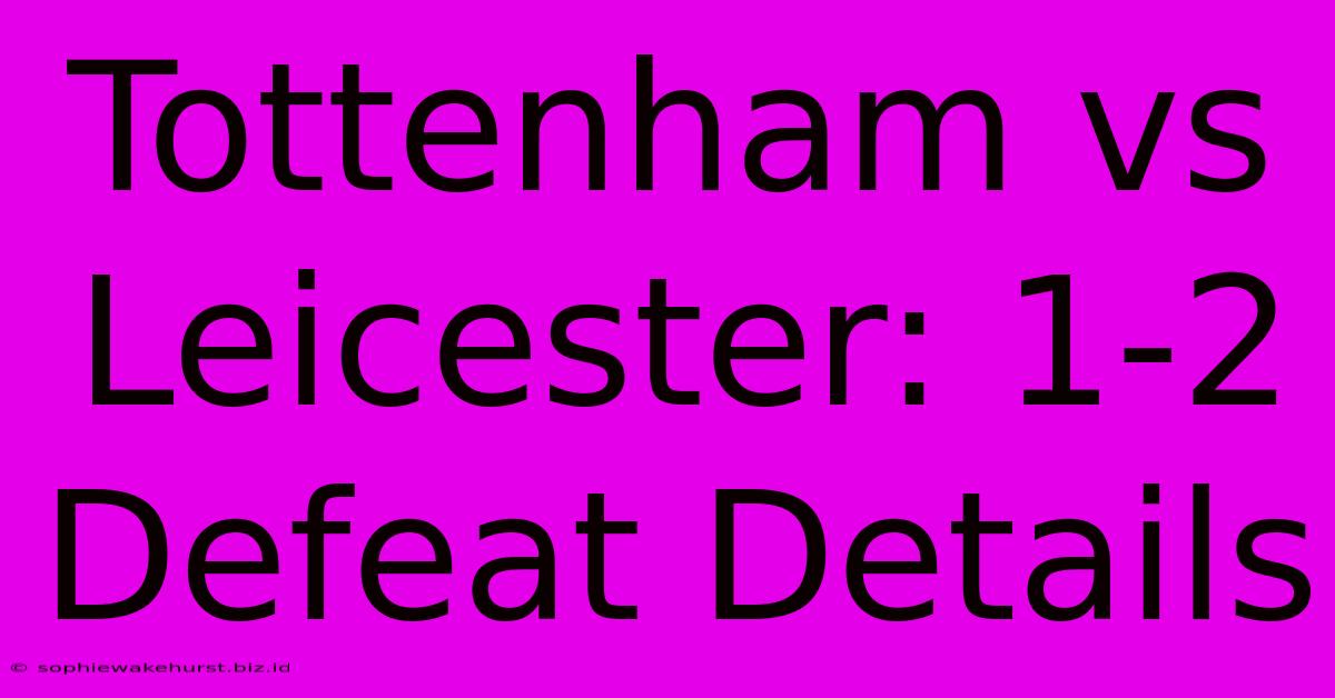 Tottenham Vs Leicester: 1-2 Defeat Details