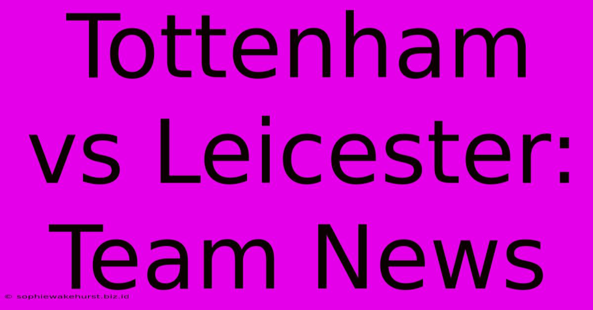 Tottenham Vs Leicester: Team News