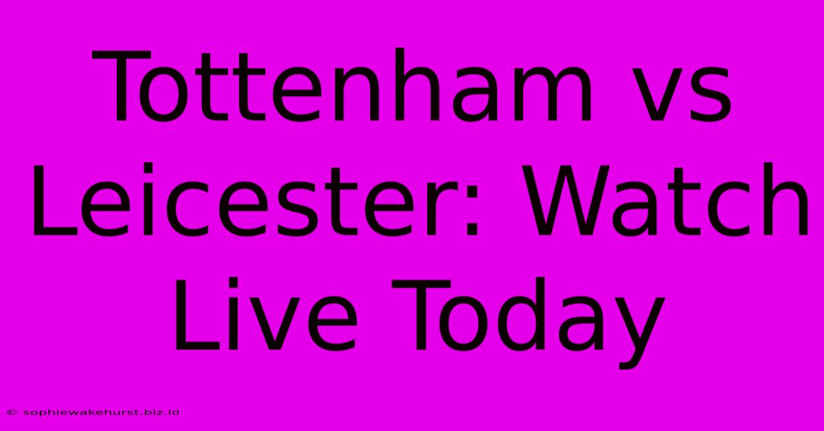 Tottenham Vs Leicester: Watch Live Today