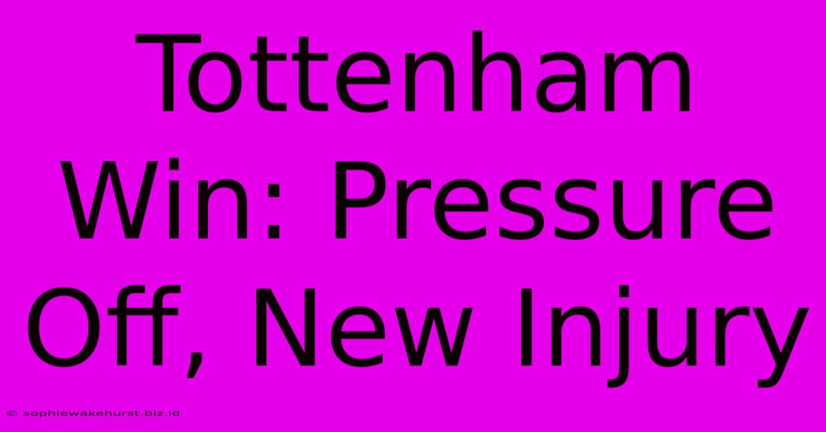 Tottenham Win: Pressure Off, New Injury