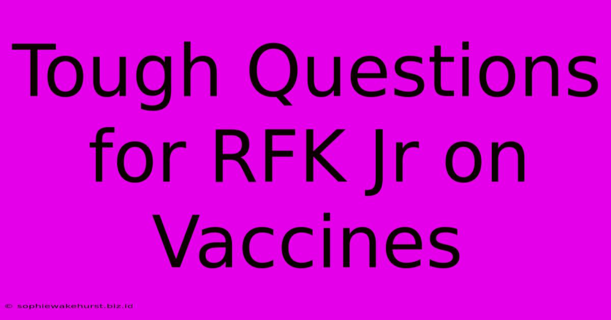 Tough Questions For RFK Jr On Vaccines