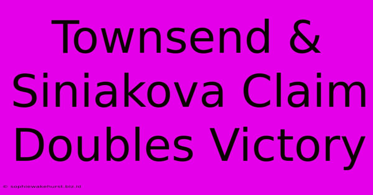 Townsend & Siniakova Claim Doubles Victory