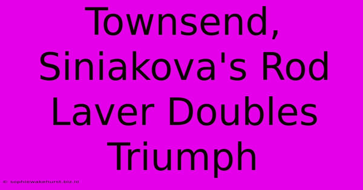 Townsend, Siniakova's Rod Laver Doubles Triumph