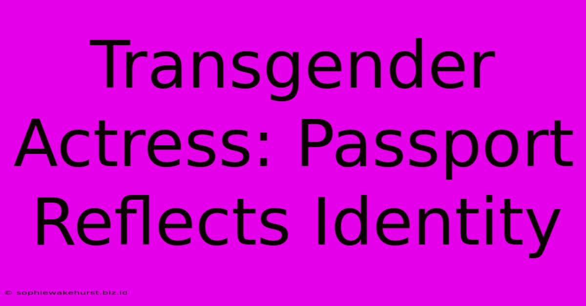 Transgender Actress: Passport Reflects Identity