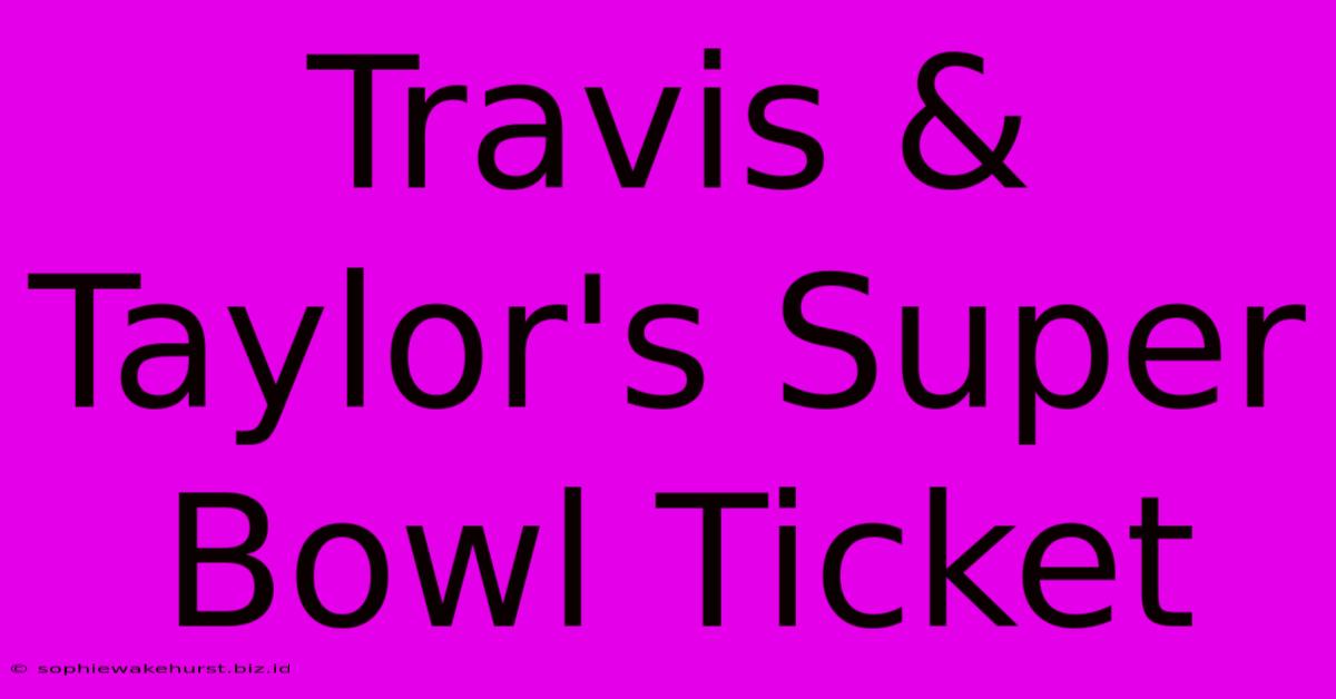 Travis & Taylor's Super Bowl Ticket