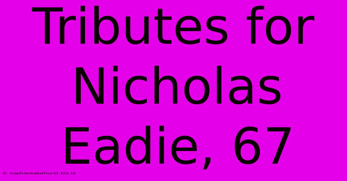 Tributes For Nicholas Eadie, 67