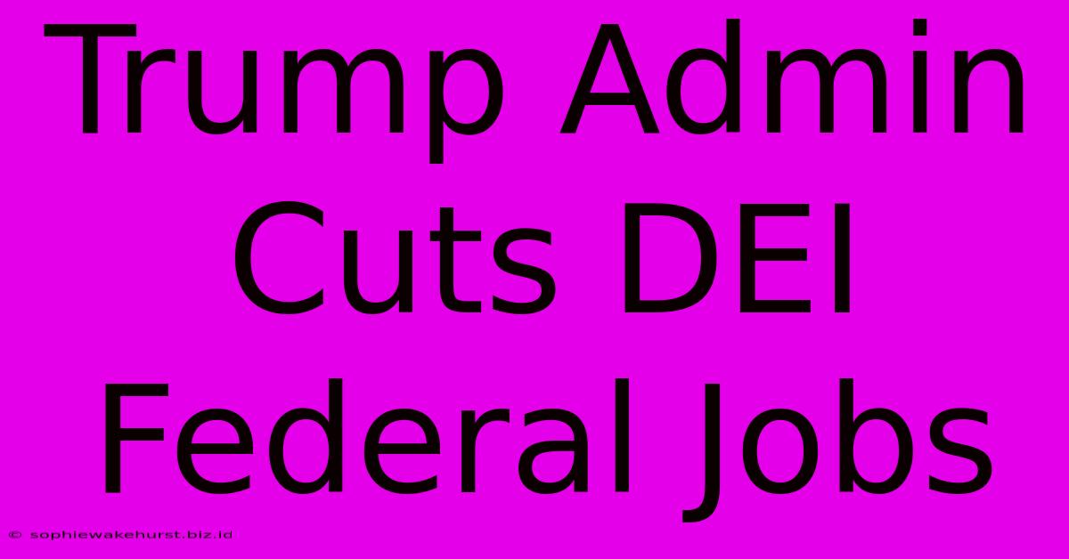 Trump Admin Cuts DEI Federal Jobs