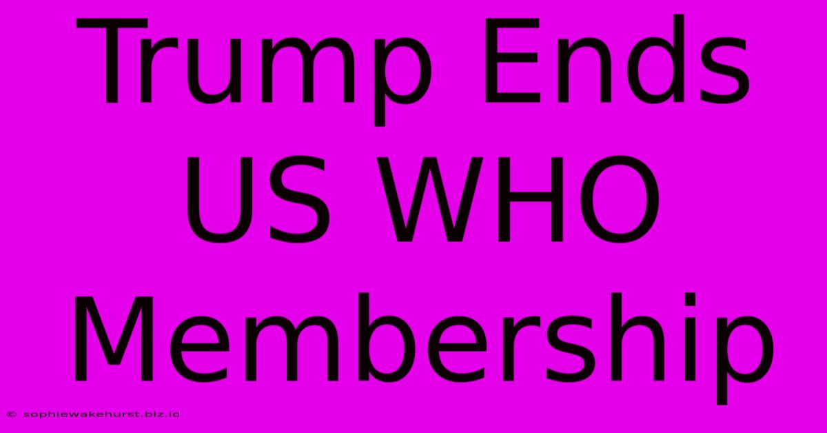 Trump Ends US WHO Membership