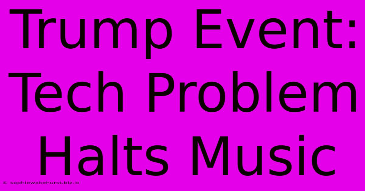 Trump Event: Tech Problem Halts Music