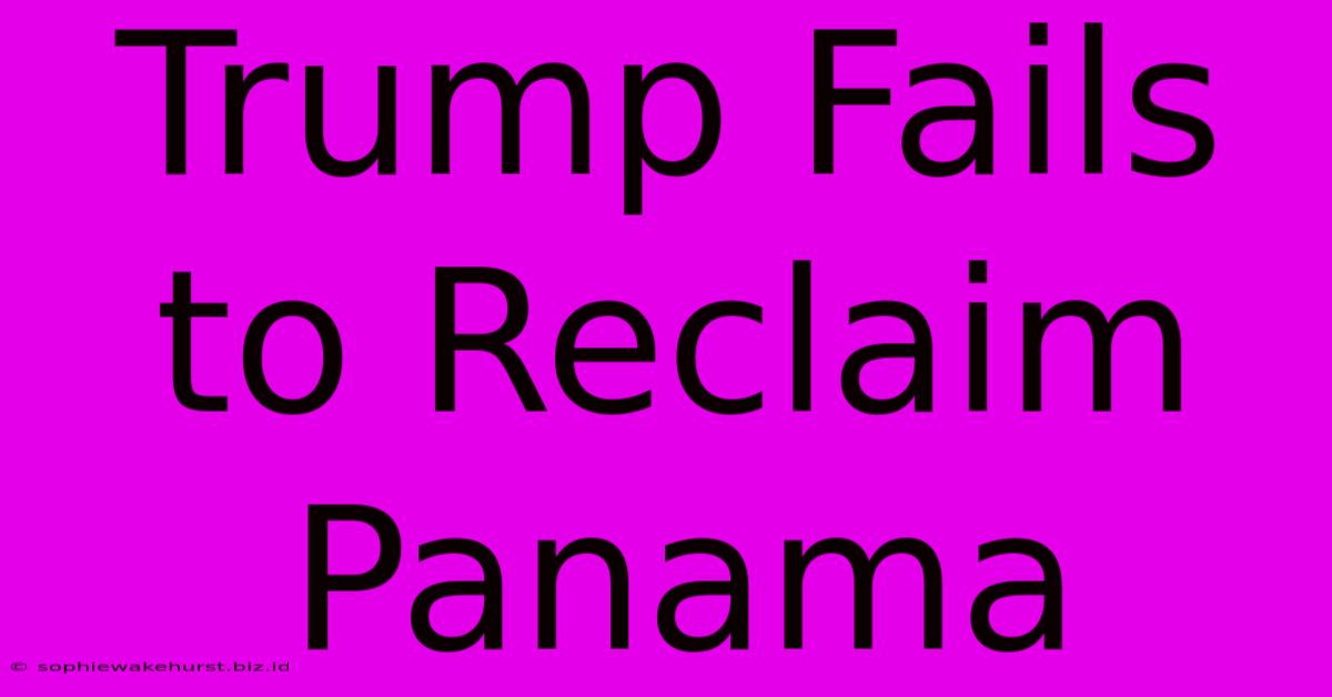 Trump Fails To Reclaim Panama